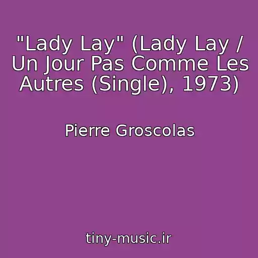 کاور آهنگ "Lady Lay" (Lady Lay / Un Jour Pas Comme Les Autres (Single), 1973) از Pierre Groscolas