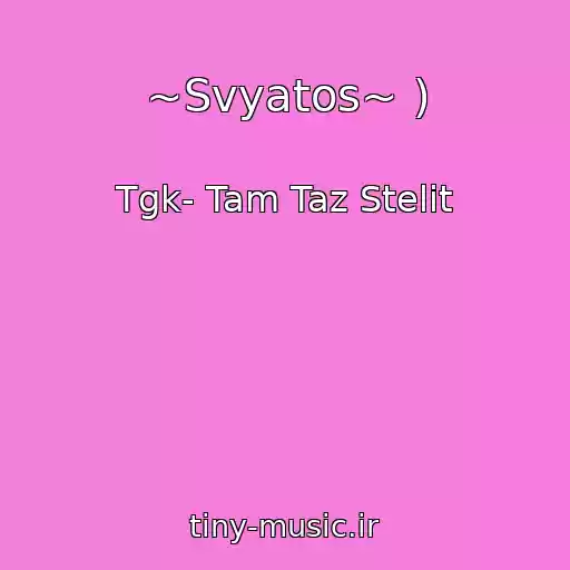کاور آهنگ ~Svyatos~ ) از Tgk- Tam Taz Stelit