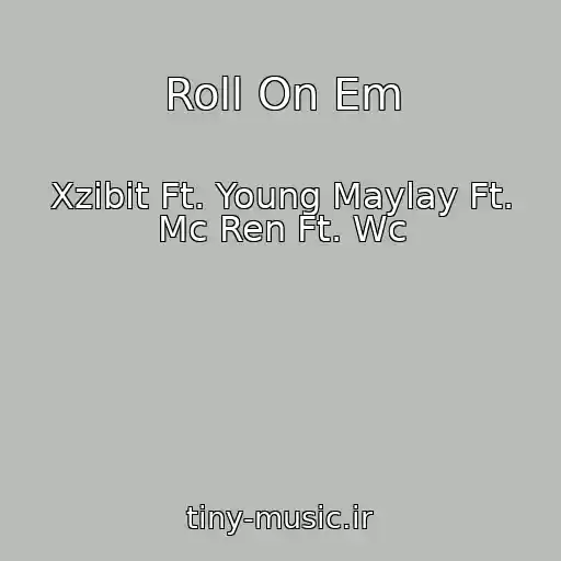 کاور آهنگ Roll On Em از Xzibit Ft. Young Maylay Ft. Mc Ren Ft. Wc