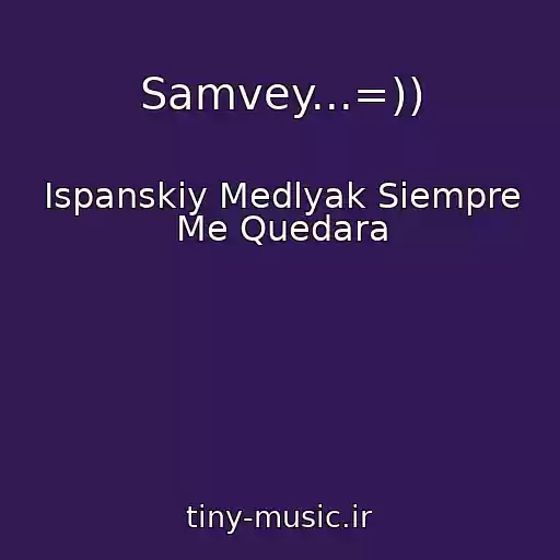 کاور آهنگ Samvey...=)) از Ispanskiy Medlyak Siempre Me Quedara