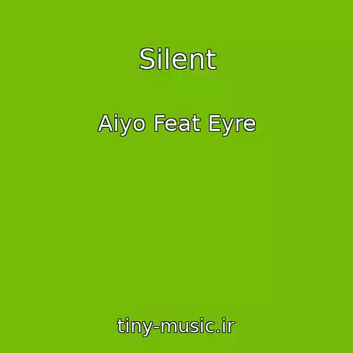 کاور آهنگ Silent از Aiyo Feat Eyre