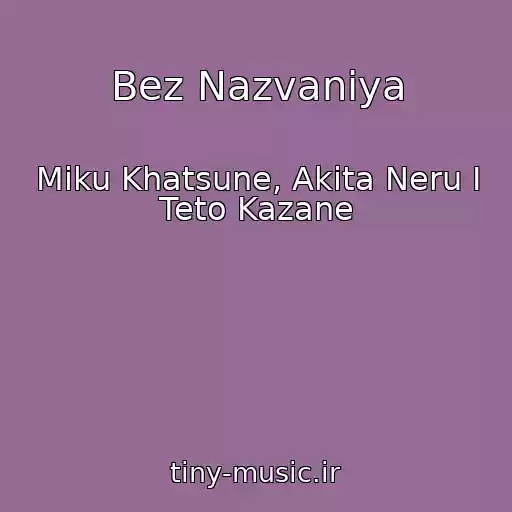 کاور آهنگ Bez Nazvaniya از Miku Khatsune, Akita Neru I Teto Kazane
