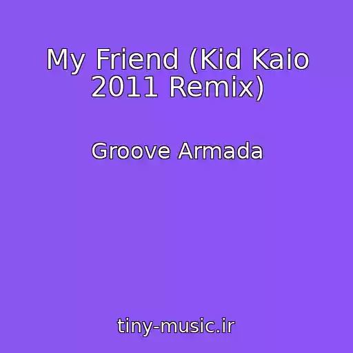 کاور آهنگ My Friend (Kid Kaio 2011 Remix) از Groove Armada
