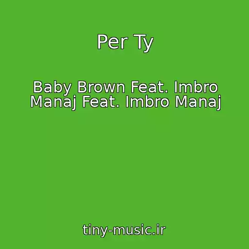 کاور آهنگ Per Ty از Baby Brown Feat. Imbro Manaj Feat. Imbro Manaj