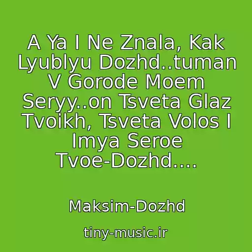 کاور آهنگ A Ya I Ne Znala, Kak Lyublyu Dozhd..tuman V Gorode Moem Seryy..on Tsveta Glaz Tvoikh, Tsveta Volos I Imya Seroe Tvoe-Dozhd.... از Maksim-Dozhd