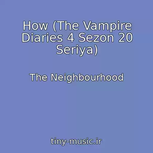 کاور آهنگ How (The Vampire Diaries 4 Sezon 20 Seriya) از The Neighbourhood