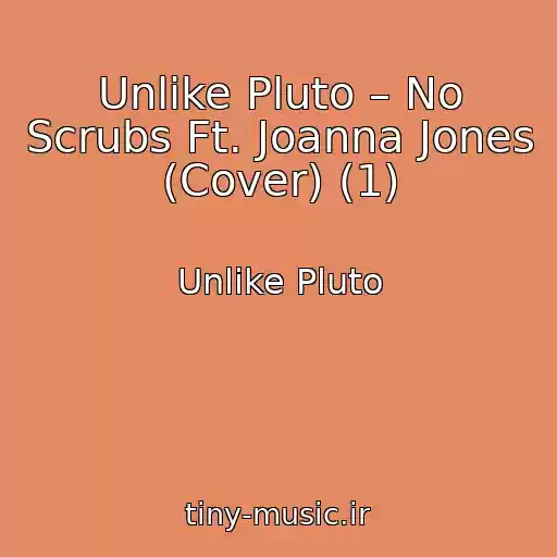 کاور آهنگ Unlike Pluto – No Scrubs Ft. Joanna Jones (Cover) (1) از Unlike Pluto
