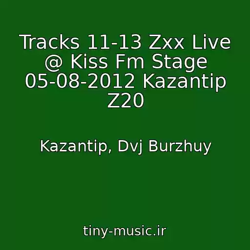 کاور آهنگ Tracks 11-13 Zxx Live @ Kiss Fm Stage 05-08-2012 Kazantip Z20 از Kazantip, Dvj Burzhuy