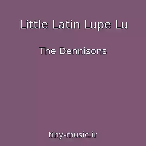 کاور آهنگ Little Latin Lupe Lu از The Dennisons
