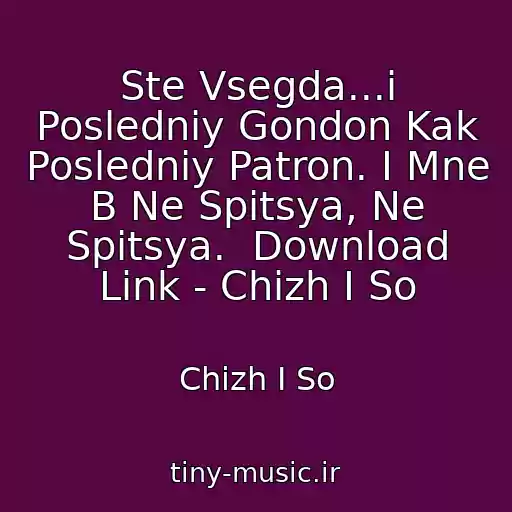 کاور آهنگ Ste Vsegda...i Posledniy Gondon Kak Posledniy Patron. I Mne B Ne Spitsya, Ne Spitsya.  Download Link - Chizh I So از Chizh I So