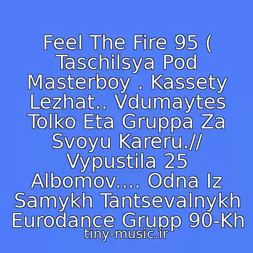 کاور آهنگ Feel The Fire 95 ( Taschilsya Pod Masterboy . Kassety Lezhat.. Vdumaytes Tolko Eta Gruppa Za Svoyu Kareru.// Vypustila 25 Albomov.... Odna Iz Samykh Tantsevalnykh Eurodance Grupp 90-Kh از Masterboy