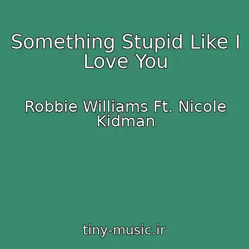 کاور آهنگ Something Stupid Like I Love You از Robbie Williams Ft. Nicole Kidman