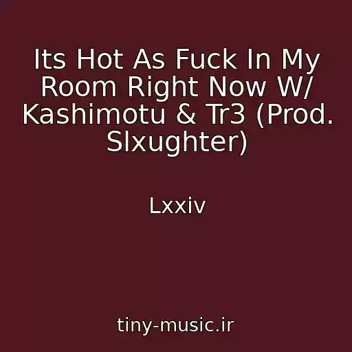 کاور آهنگ Its Hot As Fuck In My Room Right Now W/ Kashimotu & Tr3 (Prod. Slxughter) از Lxxiv