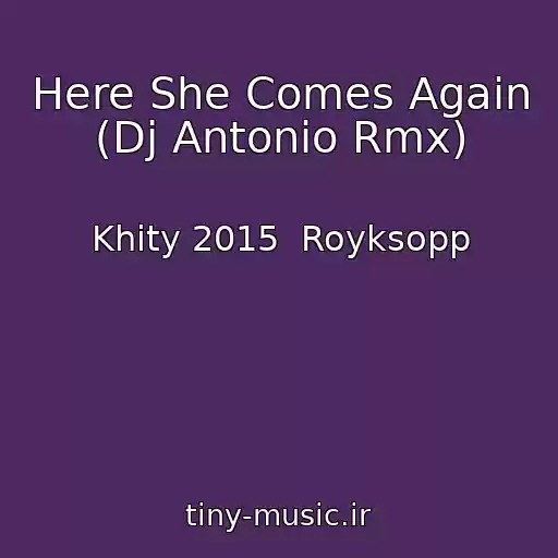 کاور آهنگ Here She Comes Again (Dj Antonio Rmx) از Khity 2015  Royksopp