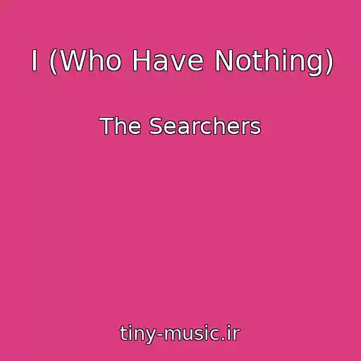 کاور آهنگ I (Who Have Nothing) از The Searchers