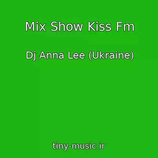 کاور آهنگ Mix Show Kiss Fm از Dj Anna Lee (Ukraine)
