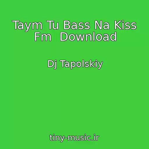 کاور آهنگ Taym Tu Bass Na Kiss Fm  Download از Dj Tapolskiy