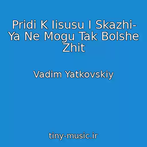 کاور آهنگ Pridi K Iisusu I Skazhi- Ya Ne Mogu Tak Bolshe Zhit از Vadim Yatkovskiy