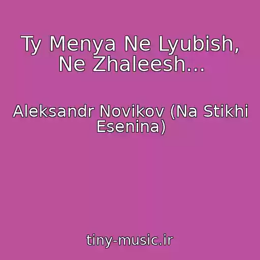 کاور آهنگ Ty Menya Ne Lyubish, Ne Zhaleesh... از Aleksandr Novikov (Na Stikhi Esenina)