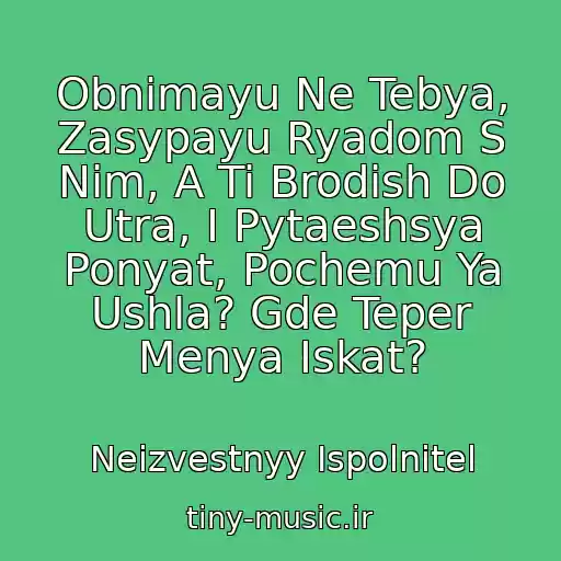 کاور آهنگ Obnimayu Ne Tebya, Zasypayu Ryadom S Nim, A Ti Brodish Do Utra, I Pytaeshsya Ponyat, Pochemu Ya Ushla? Gde Teper Menya Iskat? از Neizvestnyy Ispolnitel