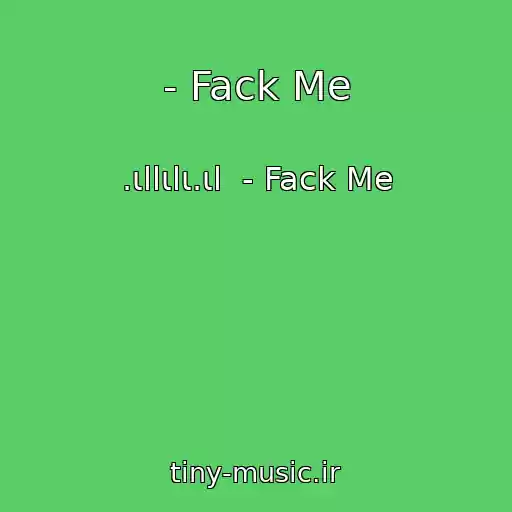کاور آهنگ - Fack Me از .ιllιlι.ιl  - Fack Me