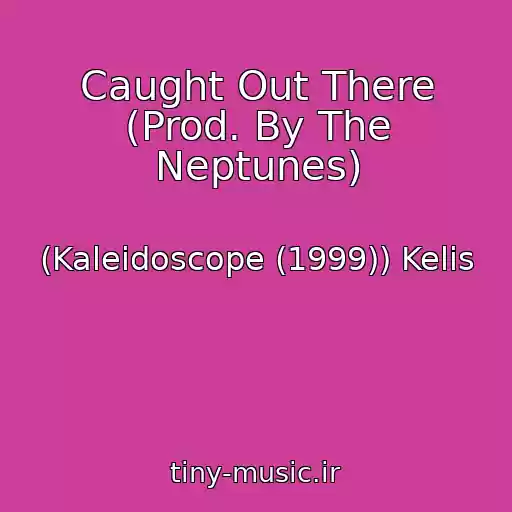 کاور آهنگ Caught Out There (Prod. By The Neptunes) از (Kaleidoscope (1999)) Kelis