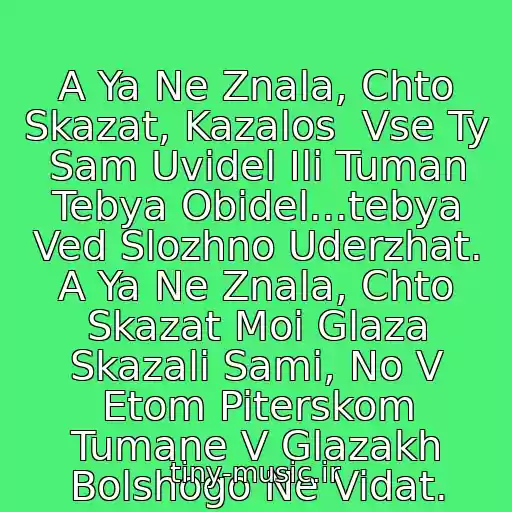 کاور آهنگ A Ya Ne Znala, Chto Skazat, Kazalos  Vse Ty Sam Uvidel Ili Tuman Tebya Obidel...tebya Ved Slozhno Uderzhat. A Ya Ne Znala, Chto Skazat Moi Glaza Skazali Sami, No V Etom Piterskom Tumane V Glazakh Bolshogo Ne Vidat. از Yuliya Mikhalchik
