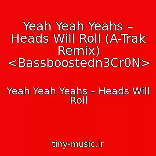 کاور آهنگ Yeah Yeah Yeahs – Heads Will Roll (A-Trak Remix) <Bassboostedn3Cr0N> از Yeah Yeah Yeahs – Heads Will Roll