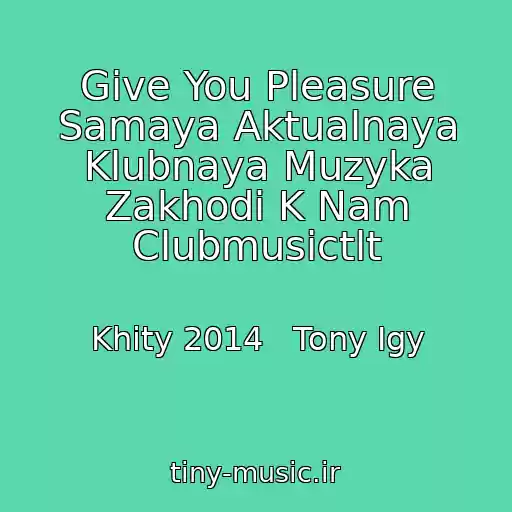 کاور آهنگ Give You Pleasure Samaya Aktualnaya Klubnaya Muzyka Zakhodi K Nam Clubmusictlt از Khity 2014   Tony Igy