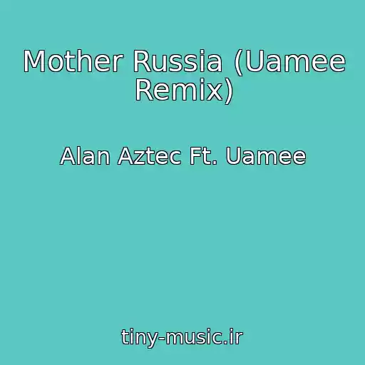کاور آهنگ Mother Russia (Uamee Remix) از Alan Aztec Ft. Uamee