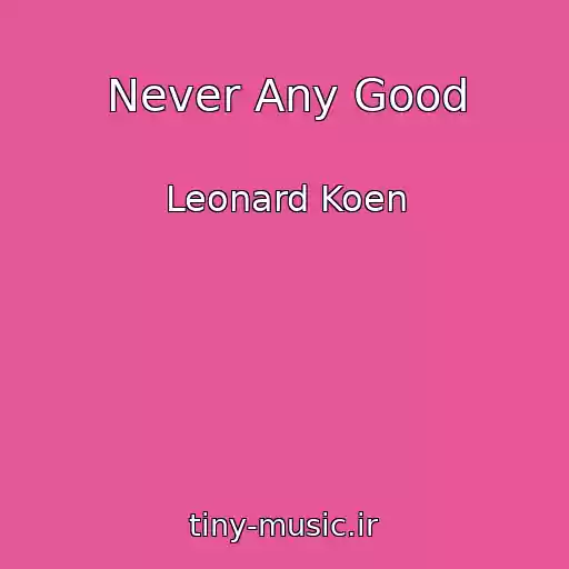 کاور آهنگ Never Any Good از Leonard Koen