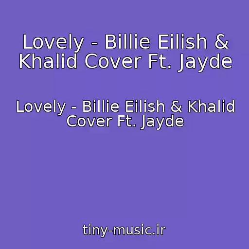 کاور آهنگ Lovely - Billie Eilish & Khalid Cover Ft. Jayde از Lovely - Billie Eilish & Khalid Cover Ft. Jayde