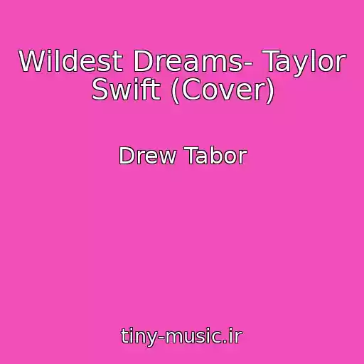 کاور آهنگ Wildest Dreams- Taylor Swift (Cover) از Drew Tabor