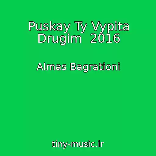 کاور آهنگ Puskay Ty Vypita Drugim  2016 از Almas Bagrationi