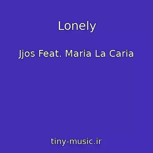 کاور آهنگ Lonely از Jjos Feat. Maria La Caria