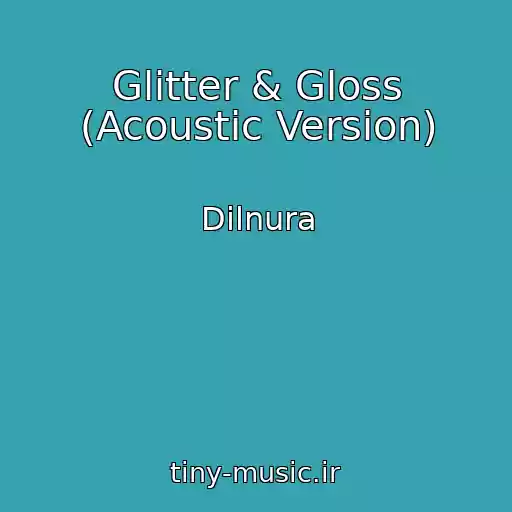 کاور آهنگ Glitter & Gloss (Acoustic Version) از Dilnura