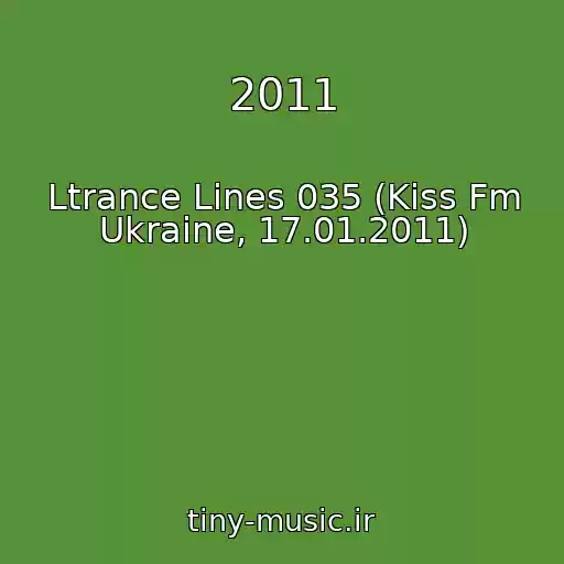 کاور آهنگ 2011 از Ltrance Lines 035 (Kiss Fm Ukraine, 17.01.2011)