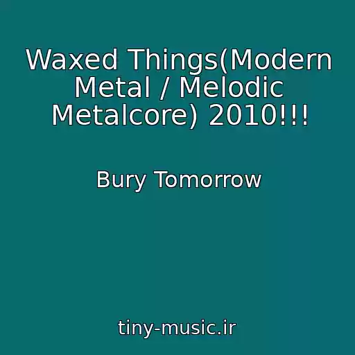 کاور آهنگ Waxed Things(Modern Metal / Melodic Metalcore) 2010!!! از Bury Tomorrow