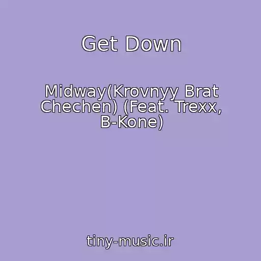 کاور آهنگ Get Down از Midway(Krovnyy Brat Chechen) (Feat. Trexx, B-Kone)