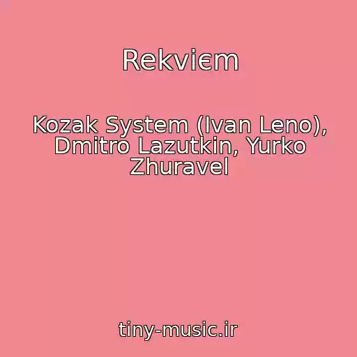 کاور آهنگ Rekvієm از Kozak System (Іvan Leno), Dmitro Lazutkіn, Yurko Zhuravel