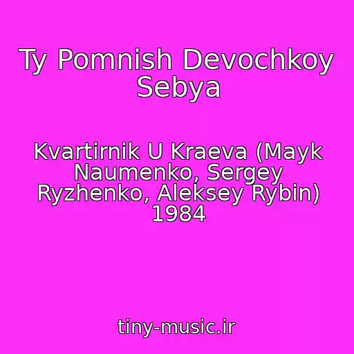 کاور آهنگ Ty Pomnish Devochkoy Sebya از Kvartirnik U Kraeva (Mayk Naumenko, Sergey Ryzhenko, Aleksey Rybin) 1984