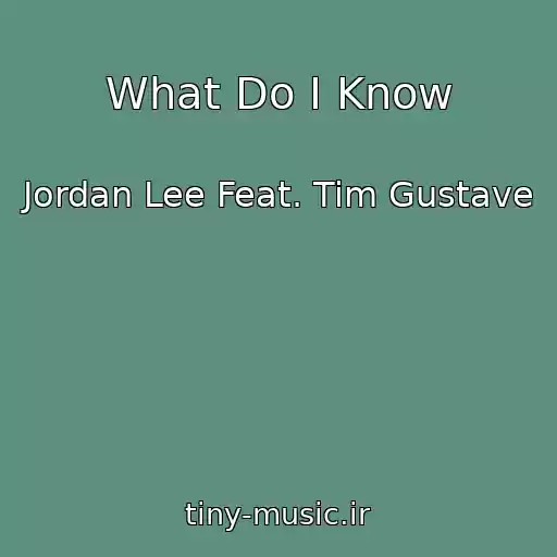 کاور آهنگ What Do I Know از Jordan Lee Feat. Tim Gustave