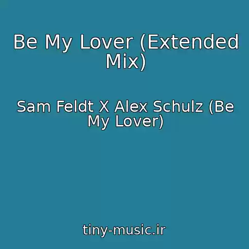 کاور آهنگ Be My Lover (Extended Mix) از Sam Feldt X Alex Schulz (Be My Lover)