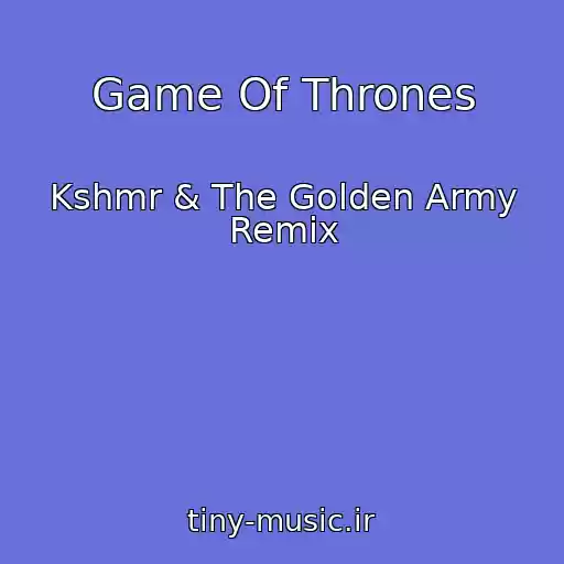کاور آهنگ Game Of Thrones از Kshmr & The Golden Army Remix