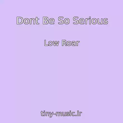 کاور آهنگ Dont Be So Serious از Low Roar