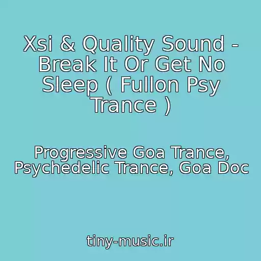 کاور آهنگ Xsi & Quality Sound - Break It Or Get No Sleep ( Fullon Psy Trance ) از Progressive Goa Trance, Psychedelic Trance, Goa Doc