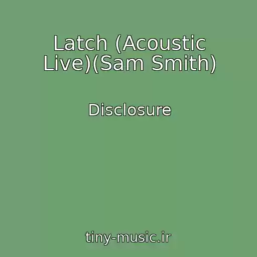کاور آهنگ Latch (Acoustic Live)(Sam Smith) از Disclosure