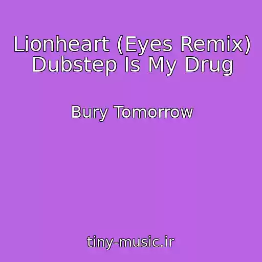 کاور آهنگ Lionheart (Eyes Remix)  Dubstep Is My Drug از Bury Tomorrow