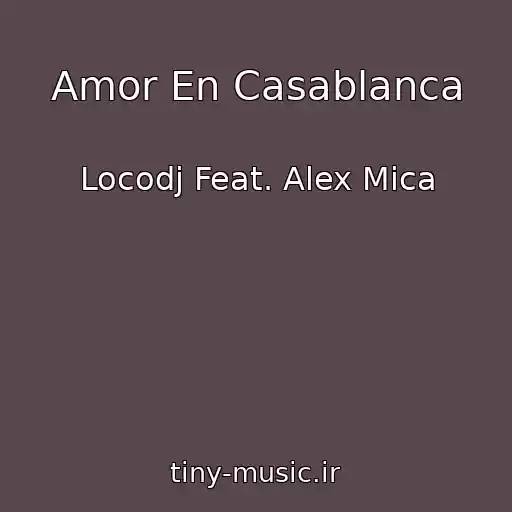 کاور آهنگ Amor En Casablanca از Locodj Feat. Alex Mica