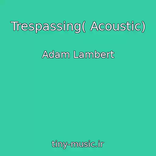 کاور آهنگ Trespassing( Acoustic) از Adam Lambert
